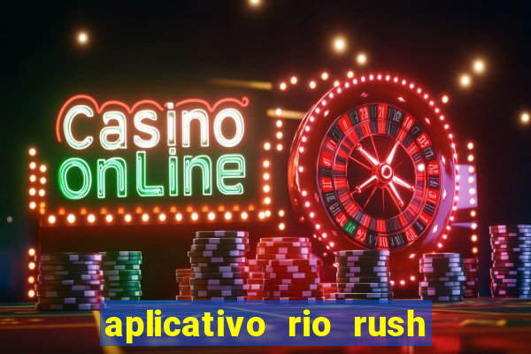 aplicativo rio rush paga mesmo